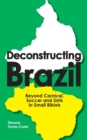 Deconstructing Brazil : Beyond Carnival, Soccer and Girls in Small Bikinis - Book