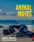 Animal Moves : How to move like an animal to get you leaner, fitter, stronger and healthier for life - Book