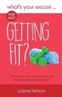 What's Your Excuse for not Getting Fit? : Overcome your excuses and get active, healthy and happy - Book