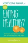 What's Your Excuse for not Eating Healthily? : Overcome your excuses and eat well to look good and feel great - Book
