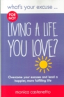 What's Your Excuse for not Living a Life You Love? : Overcome your excuses and lead a happier, more fulfilling life - Book
