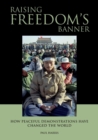 Raising Freedom's Banner : How Peaceful Demonstrations Have Changed the World - Book