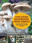Home-Grown Mushrooms from Scratch : A Practical Guide to Growing Mushrooms Outside and Indoors - Book