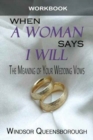 When a Woman Says I Will Workbook : The Meaning of Your Wedding Vows - Book