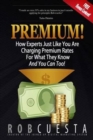 Premium! : How Experts Just Like You Are Charging Premium Rates For What They Know And You Can Too! - Book