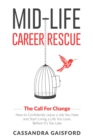 Mid-Life Career Rescue (The Call For Change) : How to change careers, confidently leave a job you hate, and start living a life you love, before it's too late - Book