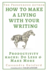 The Prosperous Author : How to Make a Living with Your Writing: Productivity Hacks: Do Less & Make More - Book