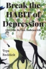 Break The Habit of Depression : Quit Fear. Be Free. Embrace Life. - Book