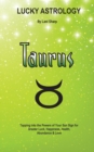 Lucky Astrology - Taurus : Tapping Into the Powers of Your Sun Sign for Greater Luck, Happiness, Health, Abundance & Love - Book