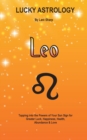 Lucky Astrology - Leo : Tapping Into the Powers of Your Sun Sign for Greater Luck, Happiness, Health, Abundance & Love: Tapping Into the Powers of Your Sun Sign for Greater Luck, Happiness, Health, Ab - Book