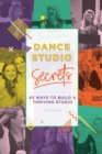Dance Studio Secrets : 65 Ways To Build A Thriving Studio - Book
