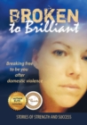 Broken to Brilliant : Breaking Free to be You After Domestic Violence - Book