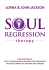 Soul Regression Therapy - Past Life Regression and Between Life Regression, Healing Current Life Wounds and Trauma - Book