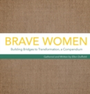 Brave Women : Building Bridges to Transformation, a Compendium - Book