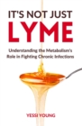 It's Not Just Lyme : It's Your Metabolism: Understanding the Metabolism's Role in Fighting Chronic Infections - Book