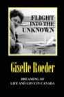 Flight Into The Unknown : Dreaming of Life and Love in Canada - Book