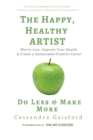 The Happy, Healthy Artist : Worry Less, Improve Your Health & Create a Sustainable Creative Career - Book
