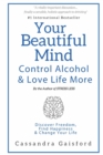 Your Beautiful Mind : Control Alcohol: Discover Freedom, Find Happiness and Change Your Life - Book