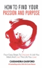 How to Find Your Passion and Purpose : Four Easy Steps to Discover A Job You Want and Live the Life You Love - Book