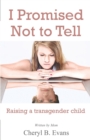 I Promised Not to Tell : Raising a Transgender Child - Book