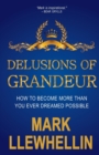 Delusions of Grandeur : How to Become More Than You Ever Dreamed Possible - Book