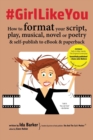 #GirlLikeYou : How to Format Your Script, Play, Musical, Novel or Poetry and Self-Publish to eBook and Paperback - Book