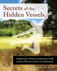 Secrets of the Hidden Vessels, Ae : Explains how Chinese acupuncture works in terms Western readers can understand - Book