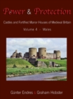 Power and Protection : Castles and Fortified Manor Houses of Medieval Britain - Volume 4 - Wales - Book