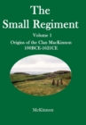 The Small Regiment : Volume 1 Origins of the Clan MacKinnon 100 BCE-1621 CE - Book