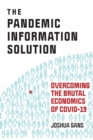 The Pandemic Information Solution : Overcoming the Brutal Economics of Covid-19 - Book