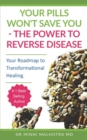 Your Pills Won't Save You! The Power to Reverse Disease : Your Roadmap to Transformational Healing - Book