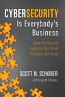 Cybersecurity Is Everybody's Business : Solve the Security Puzzle for Your Small Business and Home - Book