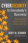 Cybersecurity Is Everybody's Business : Solve the Security Puzzle for Your Small Business and Home - Book