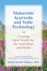 Maharishi Ayurveda and Vedic Technology : Creating Ideal Health for the Individual and World, Adapted and Updated from The Physiology of Consciousness: Part 2 - Book