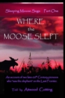 Where the Moose Slept : An account of two late-20th Century pioneers who "saw the elephant" on the last frontier - Book