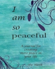 I Am So Peaceful : A journal for creating more peace in your life. - Book