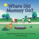 Where Did Mommy Go? : Helping Kids Cope When a Parent Goes into Treatment - Book