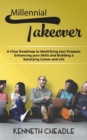 Millennial Takeover : A Clear Roadmap to Identifying Your Purpose, Enhancing Your Skills and Building a Satisfying Career and Life - Book