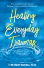 Healing Everyday Traumas : Free Yourself from the Scars of Bullying, Criticism and Other Old Wounds - Book