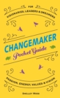 Changemaker Pocket Guide : Passion, Energy, Values, & Vision - Book