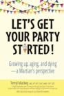 Let's Get Your Party Started! : Growing Up, Aging, and Dying-A Martian's Perspective - Book