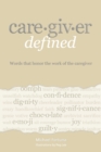 Caregiver Defined : Words That Honor the Work of the Caregiver - Book