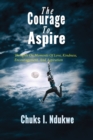 The Courage to Aspire : Thoughts on Moments of Love, Kindness, Encouragement, and Aspiration - Book