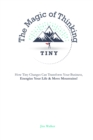 The Magic of Thinking Tiny : How Tiny Changes Can Transform Your Business, Energize Your Life and Move Mountains! - Book