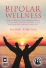 Bipolar Wellness : How to Recover from Bipolar Illness - eBook
