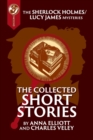 The Collected Sherlock Holmes and Lucy James Short Stories : The Sherlock Holmes and Lucy James Mysteries Book 16 - Book