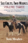 Six Colts, Two Weeks, Volume Three : A Special Colt Starting Clinic with Harry Whitney - Book