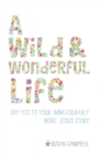A Wild & Wonderful Life : Say Yes to Your Immeasurably More Jesus Story - Book