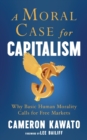 A Moral Case for Capitalism : Why Basic Human Morality Calls for Free Markets - Book