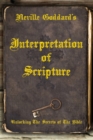 Neville Goddard's Interpretation of Scripture : Unlocking The Secrets of The Bible - Book